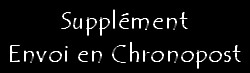 Supplément ( jusqu'à 50€ d'Achats ) / Envoi en Chronopost avec Assurance ( Tarif Livraison Total : 30€ )